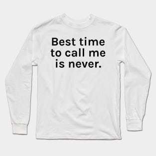 Best Time to Call Me is Never Funny Sarcastic Saying for Humor Sarcasm Lovers Novelty Graphic Long Sleeve T-Shirt